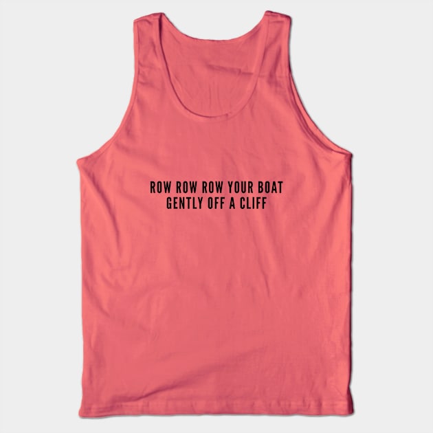 Aggressive - Row Row Row Your Boat Gently Off A Cliff - Funny Statement Slogan Humor Joke Tank Top by sillyslogans